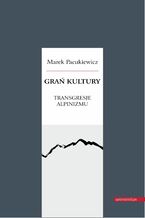 Okładka - Grań kultury. Transgresje alpinizmu - Marek Pacukiewicz