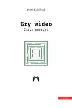 Okładka - Gry wideo. Zarys poetyki - Piotr Kubiński