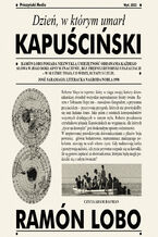 Okładka - Dzień, w którym umarł Kapuściński - Ramón Lobo