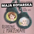 Okładka - Ostrożnie z marzeniami. Komedia kryminalna - Maja Kotarska