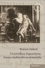 Okładka - Grzymisława Ingwarówna, księżna krakowsko-sandomierska - Wojciech Zabłocki