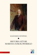 Okładka - Historia sztuki Mariana Sokołowskiego - Magdalena Kunińska