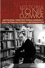 Okładka - Historia to nie dziwka. Antologia tekstów Pawła Jasienicy, jego interlokutorów i recenzentów - Arkadiusz Kierys