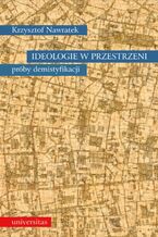 Okładka - Ideologie w przestrzeni. Próby demistyfikacji - Krzysztof Nawratek