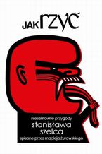 Okładka - Jak rzyć. Niesamowite przygody Stanisława Szelca - Maciej Żurawski