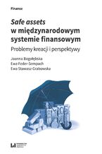 Okładka - Safe assets w międzynarodowym systemie finansowym. Problemy kreacji i perspektyw - Joanna Bogołębska, Ewa Feder-Sempach, Ewa Stawasz-Grabowska