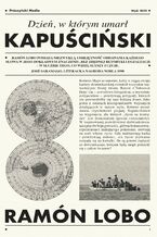 Okładka - Dzień, w którym umarł Kapuściński - Ramón Lobo