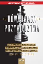 Okładka - Równowaga przywództwa. Jak taktyki Navy Seals pomagają znaleźć balans niezbędny do zwycięstwa - Jocko Willink, Leif Babin
