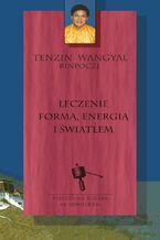 Okładka - Leczenie formą, energią i światłem - Tenzin Wangyal Rinpoche