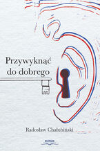 Okładka - Przywyknąć do dobrego - Radosław Chałubiński