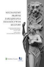 Okładka - Mechanizmy prawne zarządzania dziedzictwem kultury - Alicja Jagielska-Burduk, Wojciech Szafrański, Łukasz Gaweł