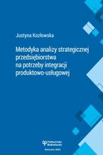 Okładka - Metodyka analizy strategicznej przedsiębiorstwa na potrzeby integracji produktowo-usługowej - Justyna Kozłowska