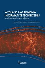 Okładka - Wybrane zagadnienia informatyki technicznej. Modelowanie i optymalizacja - Ireneusz Mrozek (red. naukowy)