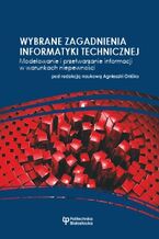 Okładka - Wybrane zagadnienia informatyki technicznej. Modelowanie i przetwarzanie informacji w warunkach niepewności - Agnieszka Oniśko (red. naukowy)