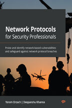 Network Protocols for Security Professionals. Probe and identify network-based vulnerabilities and safeguard against network protocol breaches