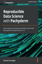 Okładka - Reproducible Data Science with Pachyderm. Learn how to build version-controlled, end-to-end data pipelines using Pachyderm 2.0 - Svetlana Karslioglu