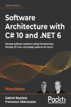 Software Architecture with C# 10 and .NET 6 - Third Edition. Develop software solutions using microservices, DevOps, EF Core, and design patterns for Azure - Third Edition