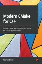 Okładka - Modern CMake for C++. Discover a better approach to building, testing, and packaging your software - Rafał Świdziński