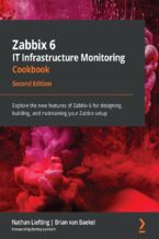 Okładka - Zabbix 6 IT Infrastructure Monitoring Cookbook. Explore the new features of Zabbix 6 for designing, building, and maintaining your Zabbix setup - Second Edition - Nathan Liefting, Brian van Baekel, Dmitry Lambert
