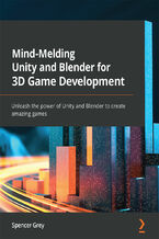 Okładka - Mind-Melding Unity and Blender for 3D Game Development. Unleash the power of Unity and Blender to create amazing games - Spencer Grey