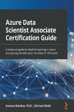 Okładka - Azure Data Scientist Associate Certification Guide. A hands-on guide to machine learning in Azure and passing the Microsoft Certified DP-100 exam - Andreas Botsikas , Michael Hlobil