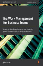 Okładka - Jira Work Management for Business Teams. Accelerate digital transformation and modernize your organization with Jira Work Management - John Funk