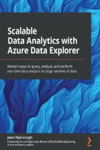 Okładka - Scalable Data Analytics with Azure Data Explorer. Modern ways to query, analyze, and perform real-time data analysis on large volumes of data - Jason Myerscough