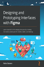 Okładka - Designing and Prototyping Interfaces with Figma. Learn essential UX/UI design principles by creating interactive prototypes for mobile, tablet, and desktop - Fabio Staiano