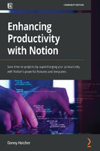 Okładka - Enhancing Productivity with Notion. Save time on projects by supercharging your productivity with Notion's powerful features and templates - Danny Hatcher