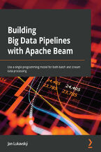 Okładka - Building Big Data Pipelines with Apache Beam. Use a single programming model for both batch and stream data processing - Jan Lukavský