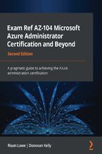Okładka - Exam Ref AZ-104 Microsoft Azure Administrator Certification and Beyond. A pragmatic guide to achieving the Azure administration certification - Second Edition - Riaan Lowe, Donovan Kelly