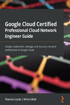 Okładka - Google Cloud Certified Professional Cloud Network Engineer Guide. Design, implement, manage, and secure a network architecture in Google Cloud - Maurizio Ipsale, Mirko Gilioli