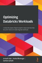 Okładka - Optimizing Databricks Workloads. Harness the power of Apache Spark in Azure and maximize the performance of modern big data workloads - Anirudh Kala, Anshul Bhatnagar, Sarthak Sarbahi