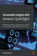 Okładka - Actionable Insights with Amazon QuickSight. Develop stunning data visualizations and machine learning-driven insights with Amazon QuickSight - Manos Samatas
