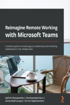 Okładka - Reimagine Remote Working with Microsoft Teams. A practical guide to increasing your productivity and enhancing collaboration in the remote world - Sathish Veerapandian, Harsharanjeet Kaur, Ashok Madhvarayan, Sriram Rajamanickam