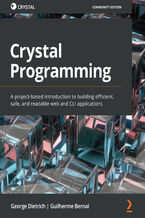 Okładka - Crystal Programming. A project-based introduction to building efficient, safe, and readable web and CLI applications - George Dietrich, Guilherme Bernal