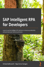 Okładka - SAP Intelligent RPA for Developers. Automate business processes using SAP Intelligent RPA and learn the migration path to SAP Process Automation - Vishwas Madhuvarshi, Vijaya Kumar Ganugula