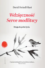 Okładka - Wdzięczność. Serce modlitwy. Droga do pełni życia - David Steindl-Rast