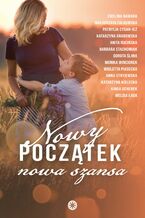 Okładka - Nowy początek, nowa szansa - Ewelina Nawara; Małgorzata Falkowska; Patrycja Cygan-Jeż; Katarzyna Grabowska; Anita Rucińska; Basia Stachowiak; Dorota Śliwa; Monika Winciorek; Wioletta Piasecka; Anna Stryjewska; Katarzyna Kielecka; Kinga Ucherek; Melisa Łada