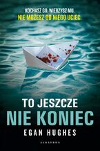 Okładka - TO JESZCZE NIE KONIEC - Egan Hughes