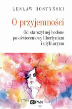 Okładka - O przyjemności. Od starożytnej hedone po oświeceniowy libertynizm i utylitaryzm - Lesław Hostyński