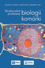 Okładka - Strukturalne podstawy biologii komórki - Wincenty Kilarski, Elżbieta Pyza, Grzegorz Tylko