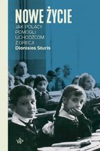 Okładka - Nowe życie. Jak Polacy pomogli uchodźcom z Grecji - Dionisios Sturis