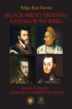 Okładka - Relacje między Hiszpanią a Polską w XVI wieku - Felipe Ruiz Martín