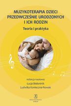 Okładka - Muzykoterapia dzieci przedwcześnie urodzonych i ich rodzin - Łucja Bieleninik, Konieczna-Nowak Ludwika
