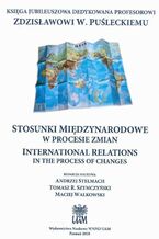 Okładka - STOSUNKI MIĘDZYNARODOWE W PROCESIE ZMIAN INTERNATIONAL RELATIONS IN THE PROCESS OF CHANGES - Andrzej Stelmach, Tomasz R. Szymczyński, Maciej Walkowski