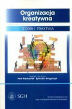 Okładka - Organizacja kreatywna. Teoria i praktyka - Piotr Wachowiak, Sylwester Gregorczyk
