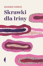 Okładka - Skrawki dla Iriny - Waldemar Bawołek