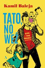 Okładka - Tato, no weź Kupa i inne radości tacierzyństwa - Kamil Baleja