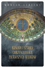 Okładka - Kościół i sztuka chrześcijańska pierwszych wieków - Marcin Libicki